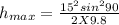 h_{max} =\frac{15^{2}sin^{2}90}{2X9.8}