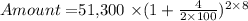 Amount = $51,300 \times (1 + \frac{4}{2\times 100})^{2\times 8}