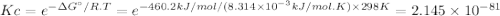 Kc=e^{-\Delta G \°/R.T } = e^{-460.2 kJ/mol/(8.314 \times 10^{-3}kJ/mol.K)  \times 298K }=2.145 \times 10^{-81}