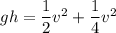 gh=\dfrac{1}{2}v^2+\dfrac{1}{4}v^2