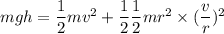 mgh=\dfrac{1}{2}mv^2+\dfrac{1}{2}\dfrac{1}{2}mr^2\times (\dfrac{v}{r})^2