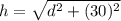 h=\sqrt{d^{2}+(30)^{2}}