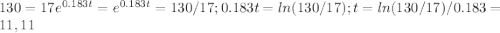 130=17e^{0.183t} =e^{0.183t} =130/17; 0.183t=ln(130/17); t=ln(130/17)/0.183 = 11,11