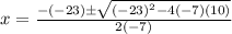 x=\frac{-(-23)\pm\sqrt{(-23)^2-4(-7)(10)}}{2(-7)}
