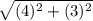 \sqrt{(4)^{2}+ (3)^{2}}