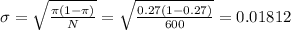 \sigma=\sqrt{\frac{\pi(1-\pi)}{N} } =\sqrt{\frac{0.27(1-0.27)}{600} }=0.01812