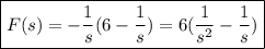 \bf \boxed{F(s)=-\frac{1}{s}(6-\frac{1}{s})=6(\frac{1}{s^2}-\frac{1}{s})}
