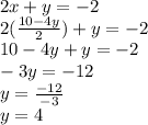 2x + y =  - 2 \\ 2( \frac{10 - 4y}{2} )+ y  =  - 2 \\ 10 - 4y + y =  - 2 \\  - 3y =  - 12 \\ y =  \frac{ - 12}{ - 3}  \\ y = 4