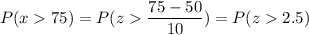 P( x  75) = P( z  \displaystyle\frac{75 - 50}{10}) = P(z  2.5)