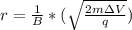 r = \frac{1}{B} *(\sqrt{\frac{2m \Delta V}{q} })
