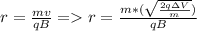 r = \frac{mv}{qB} = r = \frac{m*(\sqrt{\frac{2q \Delta V}{m} })}{qB}