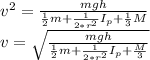 v^2 =\frac{mgh}{\frac{1}{2} m+ \frac{1}{2*r^2} I_{p} +\frac{1}{3} M}\\ v=\sqrt{\frac{mgh}{\frac{1}{2} m+ \frac{1}{2*r^2} I_{p} +\frac{M}{3}}}