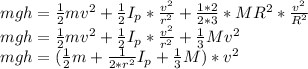 mgh = \frac{1}{2} mv^2 + \frac{1}{2} I_{p}*\frac{v^2}{r^2} + \frac{1*2}{2*3}*MR^2*\frac{v^2}{R^2}\\mgh = \frac{1}{2} mv^2 +\frac{1}{2} I_{p}*\frac{v^2}{r^2} +\frac{1}{3}Mv^2\\mgh =(\frac{1}{2} m+ \frac{1}{2*r^2} I_{p}+\frac{1}{3} M)*v^2