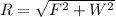 R=\sqrt {F^{2}+W^{2}}