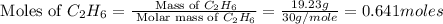 \text{ Moles of }C_2H_6=\frac{\text{ Mass of }C_2H_6}{\text{ Molar mass of }C_2H_6}=\frac{19.23g}{30g/mole}=0.641moles