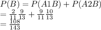 P(B) = P(A1B)+P(A2B)\\= \frac{2}{11}\frac{9}{13}+ \frac{9}{11}\frac{10}{13}\\=\frac{108}{143}
