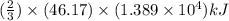 (\frac{2}{3})\times (46.17)\times (1.389\times 10^{4})kJ