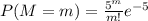 P(M=m)=\frac{5^{m}}{m!}e^{-5}