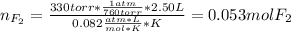 n_{F_2}=\frac{330 torr*\frac{1atm}{760 torr}*2.50L}{0.082\frac{atm*L}{mol*K} *K} =0.053molF_2