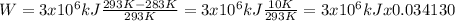 W=3x10^{6} kJ \frac{293 K-283 K}{293 K}=3x10^{6} kJ \frac{10 K}{293 K}=3x10^{6} kJ x 0.034130}
