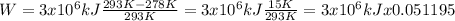 W=3x10^{6} kJ \frac{293 K-278 K}{293 K}=3x10^{6} kJ \frac{15 K}{293 K}=3x10^{6} kJ x 0.051195}