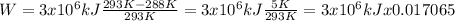W=3x10^{6} kJ \frac{293 K-288 K}{293 K}=3x10^{6} kJ \frac{5 K}{293 K}=3x10^{6} kJ x 0.017065}