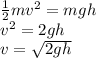 \frac{1}{2}mv^{2} =mgh\\v^{2} =2gh\\v=\sqrt{2gh}