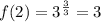 f(2)=3^{\frac{3}{3}}=3