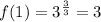 f(1)=3^{\frac{3}{3}}=3