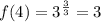 f(4)=3^{\frac{3}{3}}=3