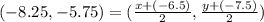(-8.25,-5.75)=(\frac{x+(-6.5)}{2},\frac{y+(-7.5)}{2})