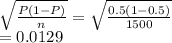 \sqrt{\frac{P(1-P)}{n} } =\sqrt{\frac{0.5(1-0.5)}{1500} } \\=0.0129