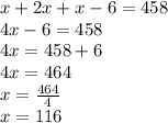 x + 2x + x - 6 = 458 \\ 4x - 6 = 458 \\ 4x = 458 + 6 \\ 4x = 464 \\ x =  \frac{464}{4 }  \\ x = 116
