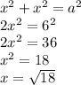 x^2 + x^2 = a^2\\2x^2=6^2\\2x^2=36\\x^2=18\\x=\sqrt{18}