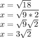 x=\sqrt{18} \\x=\sqrt{9*2}\\ x=\sqrt{9} \sqrt{2} \\x=3\sqrt{2}