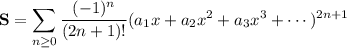 \mathbf S=\displaystyle\sum_{n\ge0}\frac{(-1)^n}{(2n+1)!}(a_1x+a_2x^2+a_3x^3+\cdots)^{2n+1}