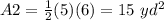 A2=\frac{1}{2}(5)(6)=15\ yd^{2}