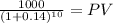 \frac{1000}{(1 + 0.14)^{10} } = PV