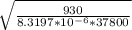 \sqrt{\frac{930}{8.3197*10^{-6}*37800} }