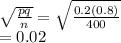 \sqrt{\frac{pq}{n} } =\sqrt{\frac{0.2(0.8)}{400} } \\=0.02