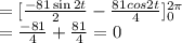 =[\frac{-81\sin2t}{2}-\frac{81cos2t}{4}]^{2\pi}_0\\=\frac{-81}{4}+\frac{81}{4}=0