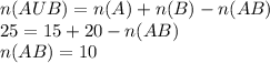 n(AUB)=n(A)+n(B)-n(AB)\\25= 15+20-n(AB)\\n(AB) = 10