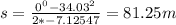 s=\frac {0^{0}-34.03^{2}}{2*-7.12547}=81.25 m