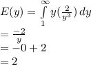 E(y) = \int\limits^\infty_1 {y(\frac{2}{y^3} )} \, dy\\=\frac{-2}{y} \\=-0+2\\=2