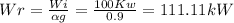 Wr=\frac{Wi}{\alpha g } =\frac{100Kw}{0.9} =111.11kW