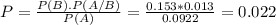 P = \frac{P(B).P(A/B)}{P(A)} = \frac{0.153*0.013}{0.0922} = 0.022