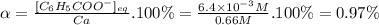 \alpha =\frac{[C_{6}H_{5}COO^{-}]_{eq}}{Ca} .100 \%= \frac{6.4 \times 10^{-3} M  }{0.66M} .100 \% = 0.97\%