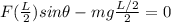 F(\frac{L}{2})sin\theta - mg \frac{L/2}{2}=0