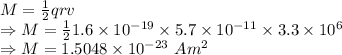 M=\frac{1}{2}qrv\\\Rightarrow M=\frac{1}{2}1.6\times 10^{-19}\times 5.7\times 10^{-11}\times 3.3\times 10^6\\\Rightarrow M=1.5048\times 10^{-23}\ Am^2