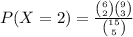 P(X=2)=\frac{\binom{6}{2}\binom{9}{3}}{\binom{15}{5}}